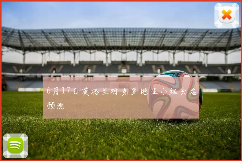 6月17日英格兰对克罗地亚小组头名预测