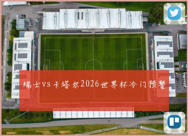 瑞士vs卡塔尔2026世界杯冷门预警