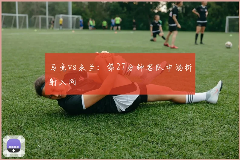 马竞vs米兰:第27分钟客队中场折射入网