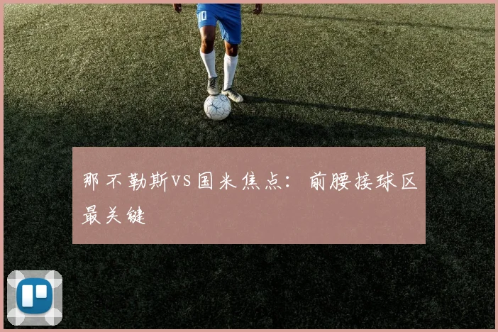 那不勒斯vs国米焦点：前腰接球区最关键